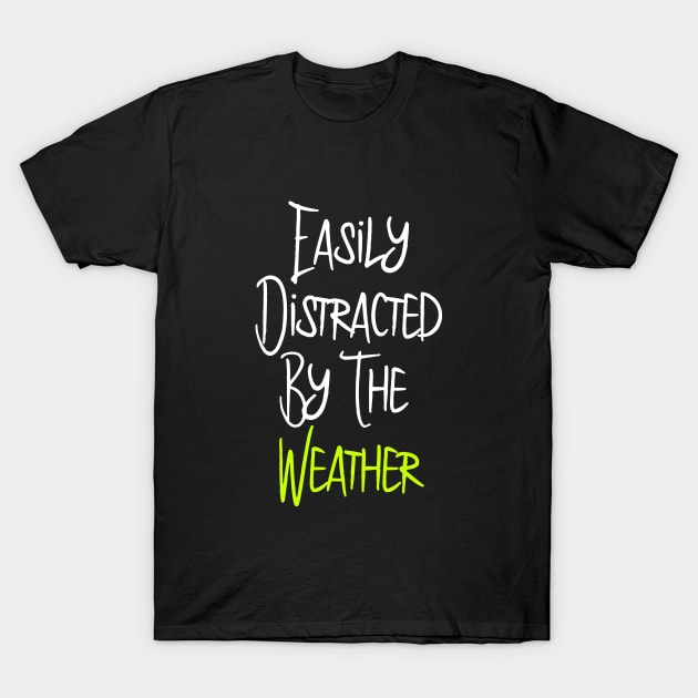 Easily Distracted By The Weather Meteorologist Quote T-Shirt by at85productions